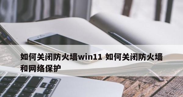 Windows10和11的防火墙关闭方法（简单教程告诉你如何关闭Windows10和11的防火墙）